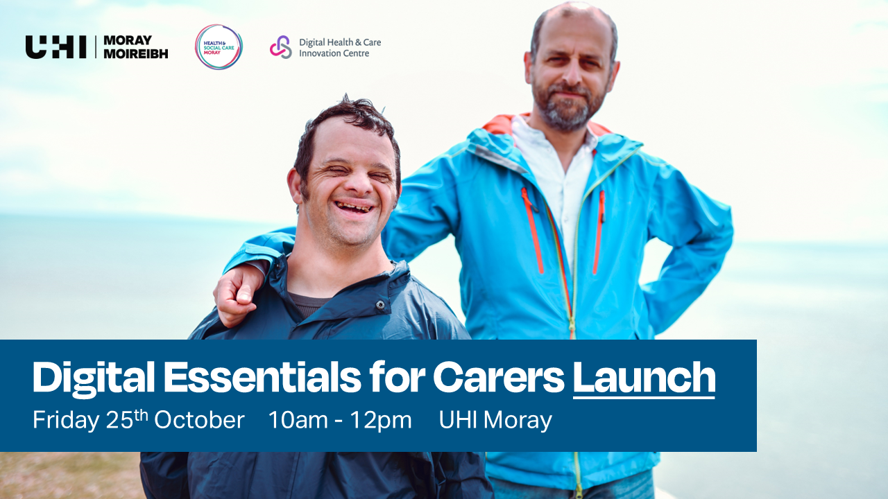 A photograph of a carer and their client smiling at the camera. They are outdoors in nature, wearing blue outdoor jackets. The logos from UHI Moray, Health and Social Care Moray, and Digital Health and Care Innovation Centre are overlaid in the top left. at the bottom of the image is the text: Digital Essentials for Carers Launch, Friday 25th October, 10am - 12pm, UHI Moray